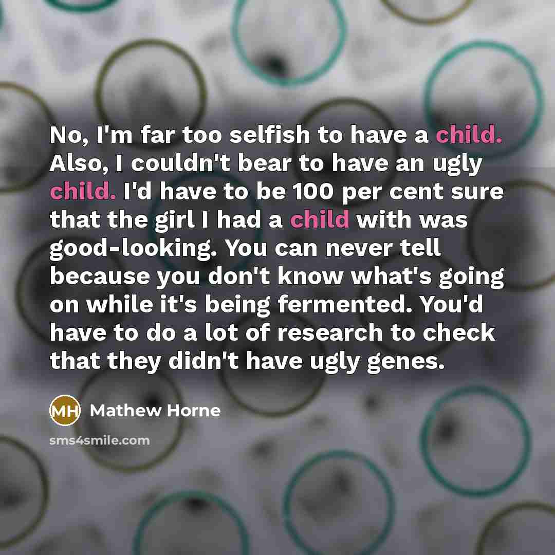 “No, I'm far too selfish to have a child. Also,…” quote by Mathew Horne