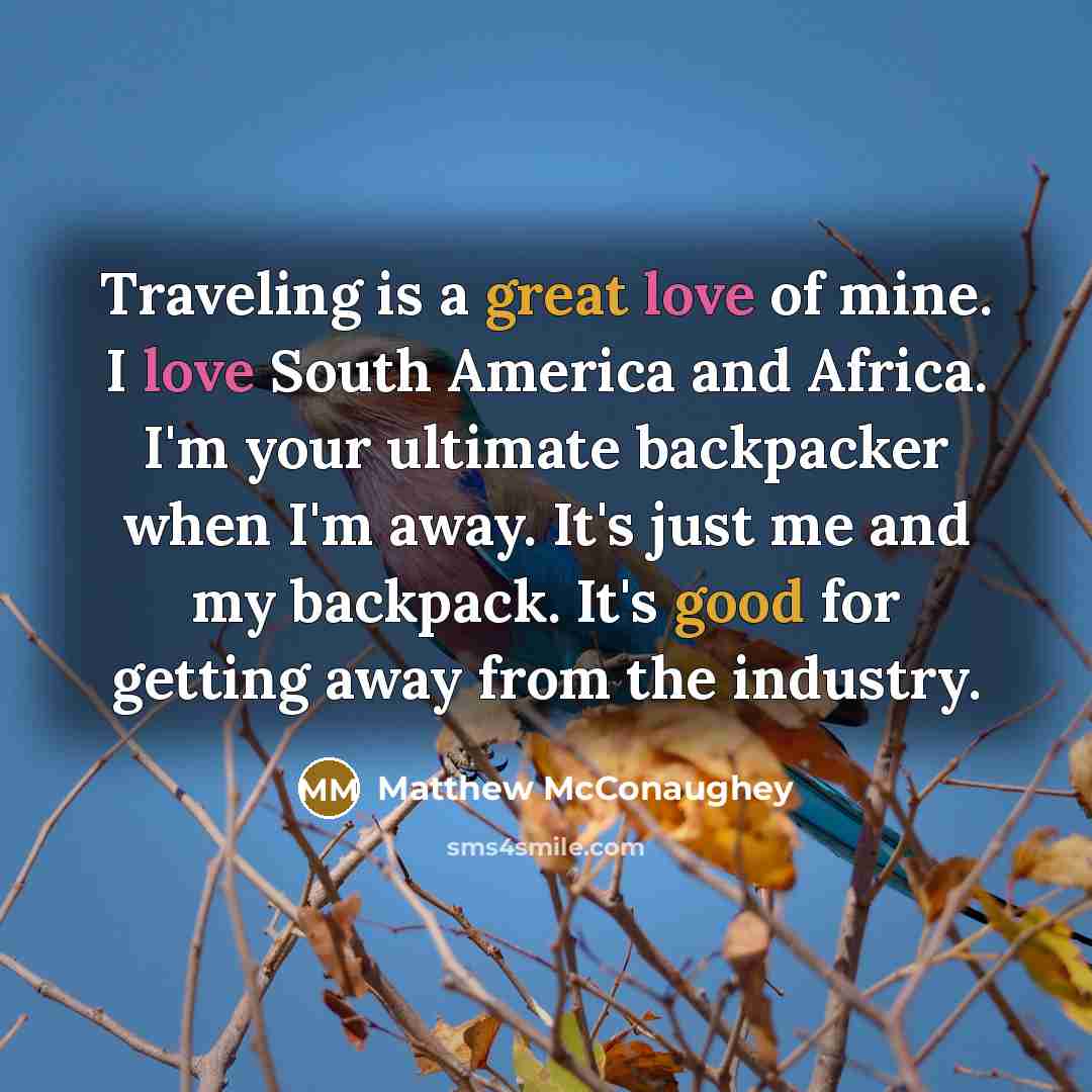 “Traveling is a great love of mine. I love South…” quote by Matthew McConaughey