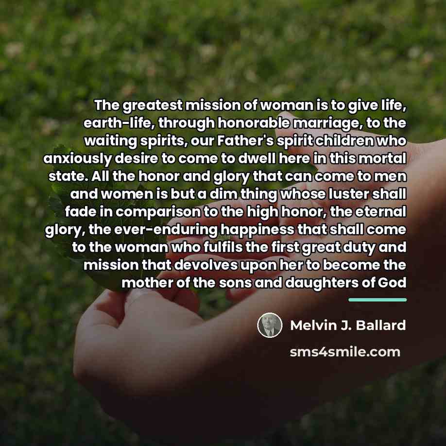 “The greatest mission of woman is to give life, earth-life,…” quote by Melvin J. Ballard
