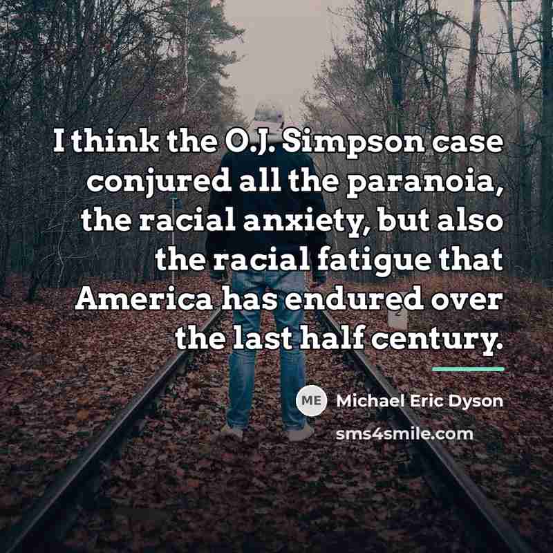 “I think the O.J. Simpson case conjured all the paranoia,…” quote by Michael Eric Dyson