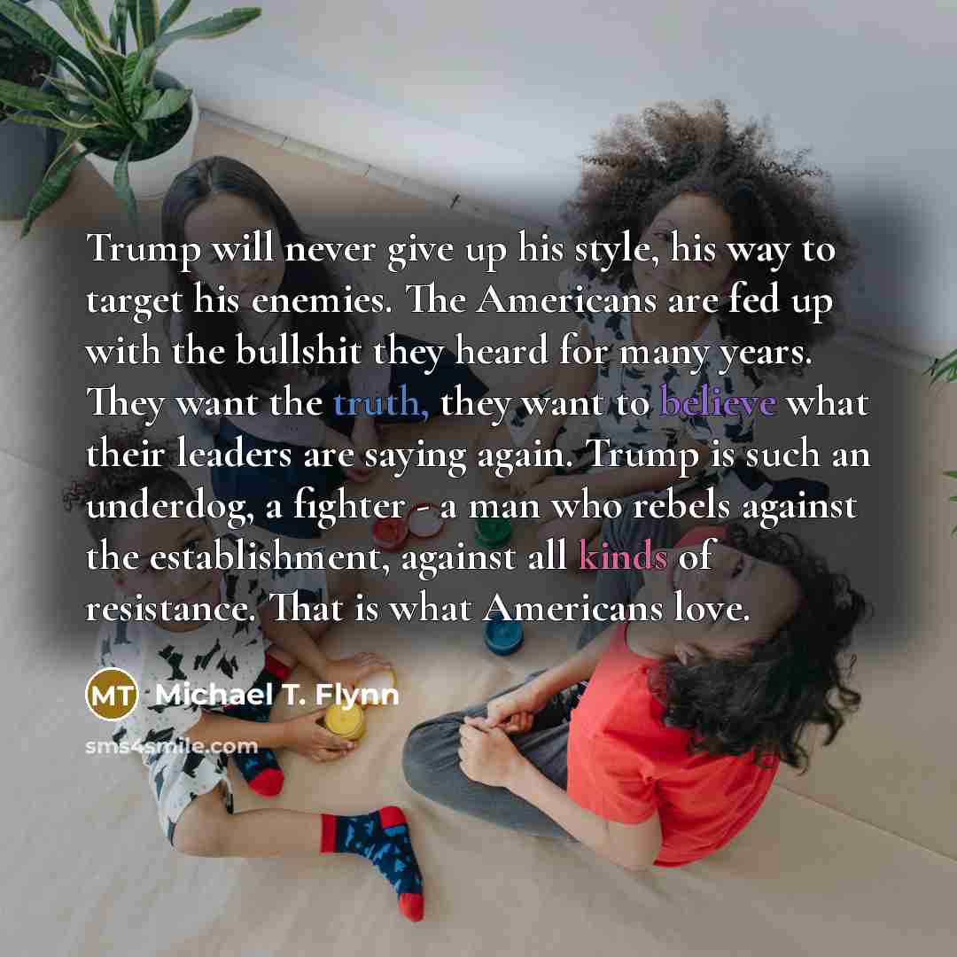 “Trump will never give up his style, his way to…” quote by Michael T. Flynn