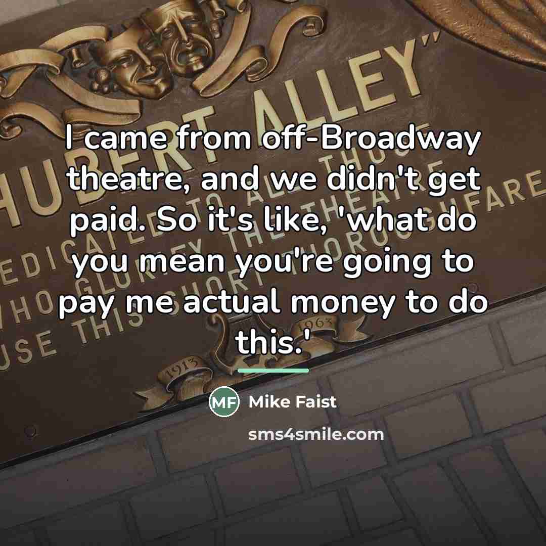 “I came from off-Broadway theatre, and we didn't get paid.…” quote by Mike Faist