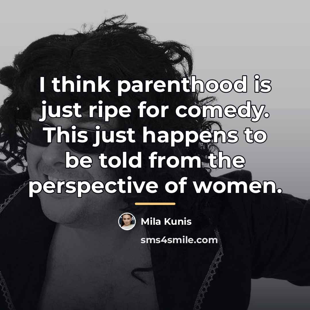 “I think parenthood is just ripe for comedy. This just…” quote by Mila Kunis