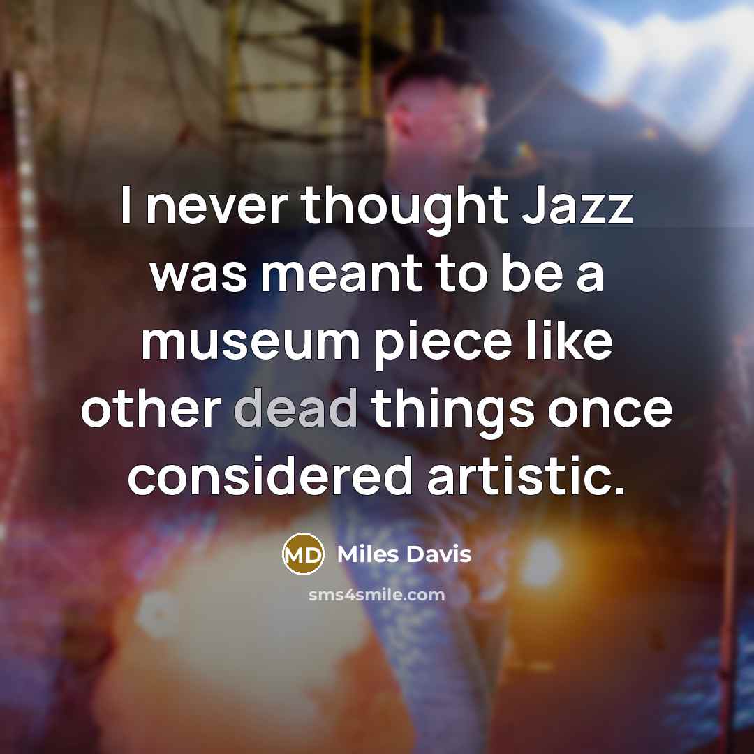 “I never thought Jazz was meant to be a museum…” quote by Miles Davis