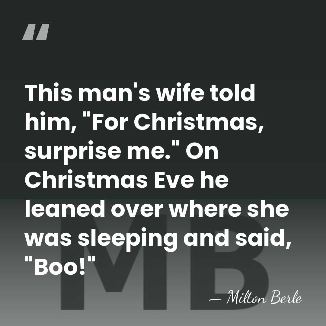 This man's wife told him, "For Christmas, surprise me." On Christmas Eve&hellip; - Milton Berle