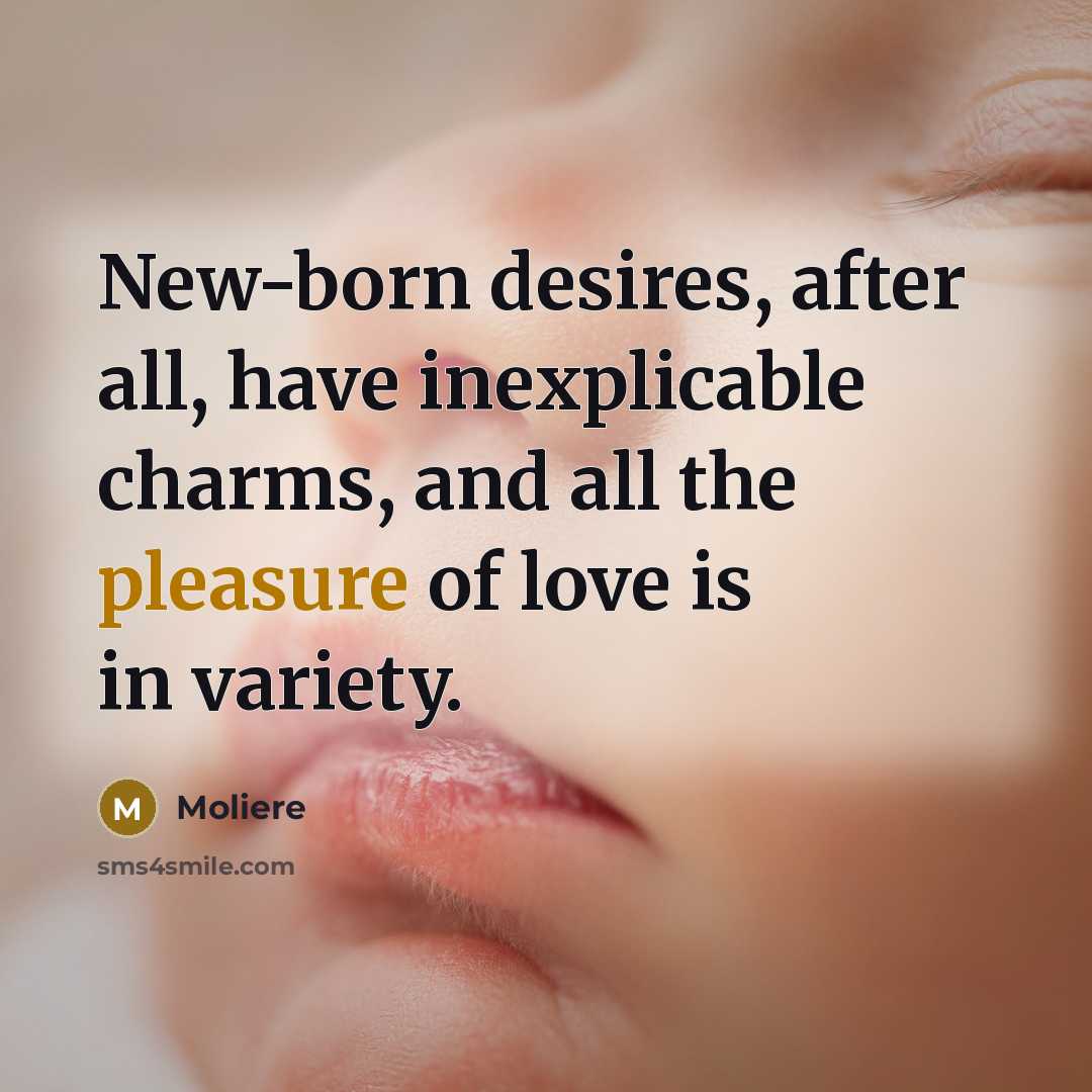 “New-born desires, after all, have inexplicable charms, and all the…” quote by Moliere