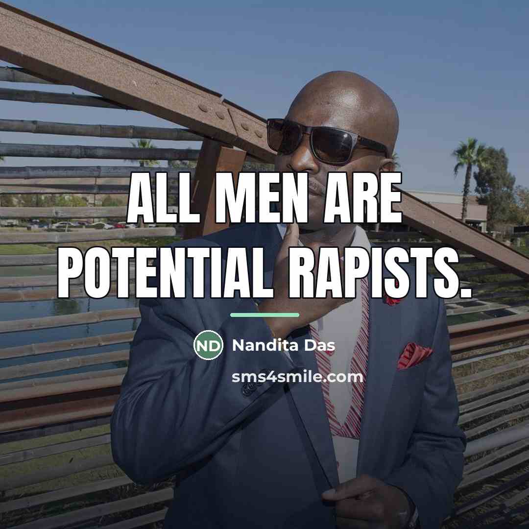 “All men are potential rapists.…” quote by Nandita Das
