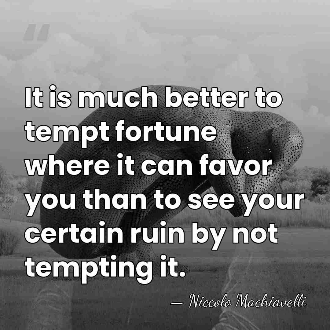 It is much better to tempt fortune where it can favor you&hellip; - Niccolo Machiavelli
