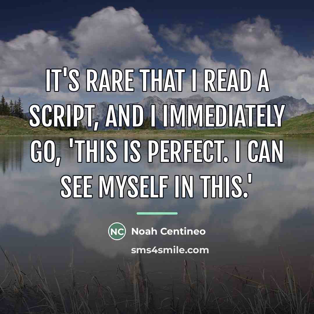 “It's rare that I read a script, and I immediately…” quote by Noah Centineo