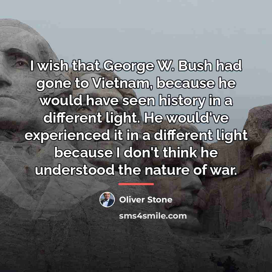 “I wish that George W. Bush had gone to Vietnam,…” quote by Oliver Stone