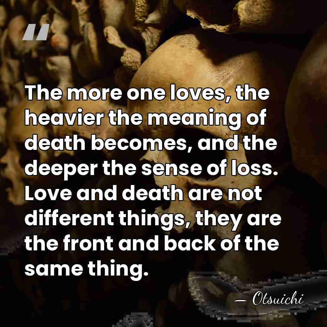 The more one loves, the heavier the meaning of death becomes, and&hellip; - Otsuichi