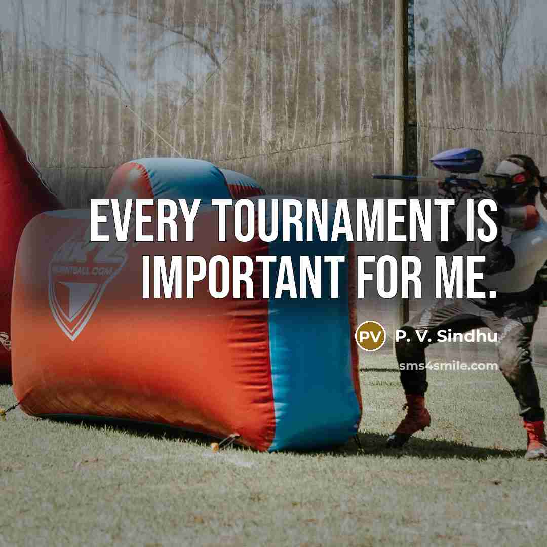 “Every tournament is important for me.…” quote by P. V. Sindhu