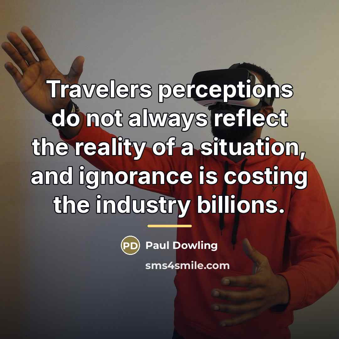 “Travelers perceptions do not always reflect the reality of a…” quote by Paul Dowling