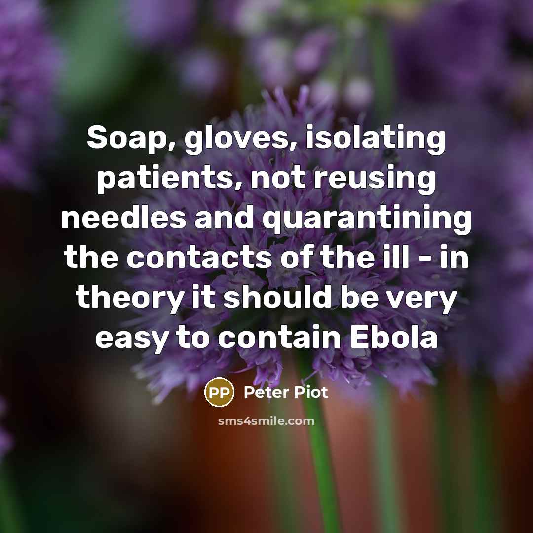 “Soap, gloves, isolating patients, not reusing needles and quarantining the…” quote by Peter Piot