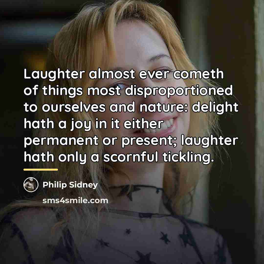“Laughter almost ever cometh of things most disproportioned to ourselves…” quote by Philip Sidney