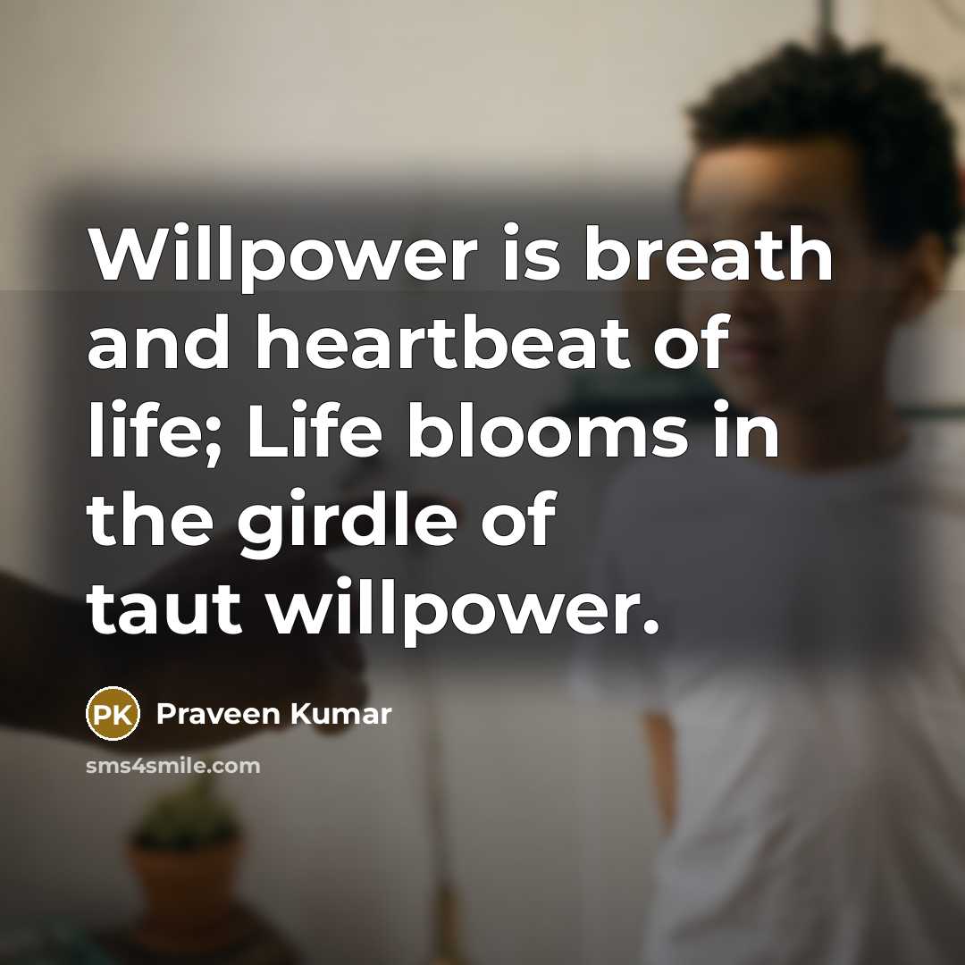 “Willpower is breath and heartbeat of life; Life blooms in…” quote by Praveen Kumar
