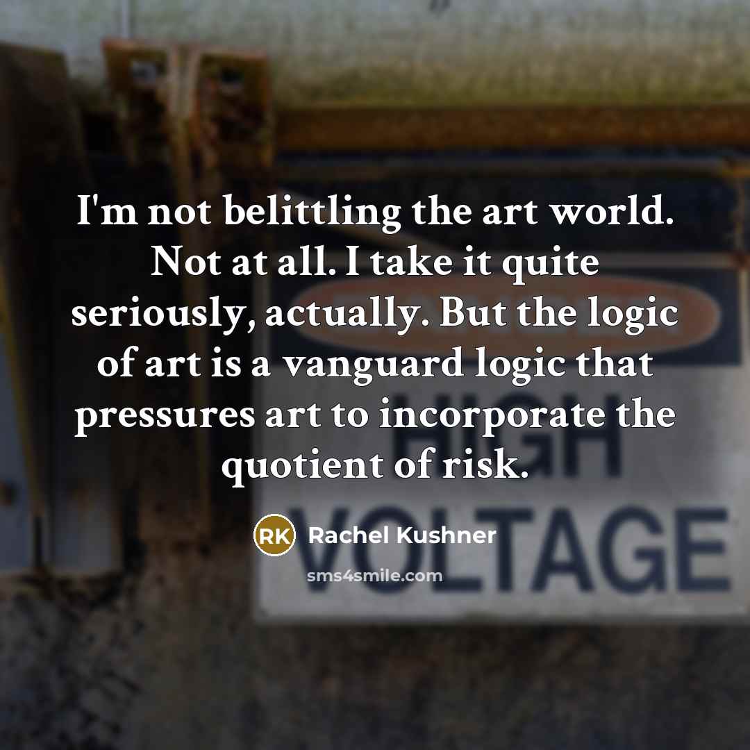 “I'm not belittling the art world. Not at all. I…” quote by Rachel Kushner