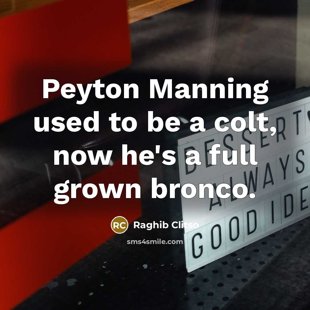 “Peyton Manning used to be a colt, now he's a…” quote by Raghib Clitso