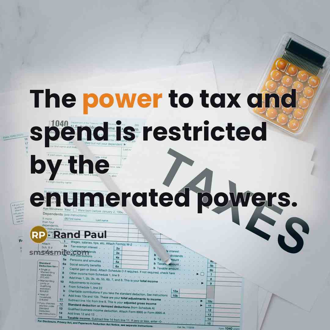 “The power to tax and spend is restricted by the…” quote by Rand Paul