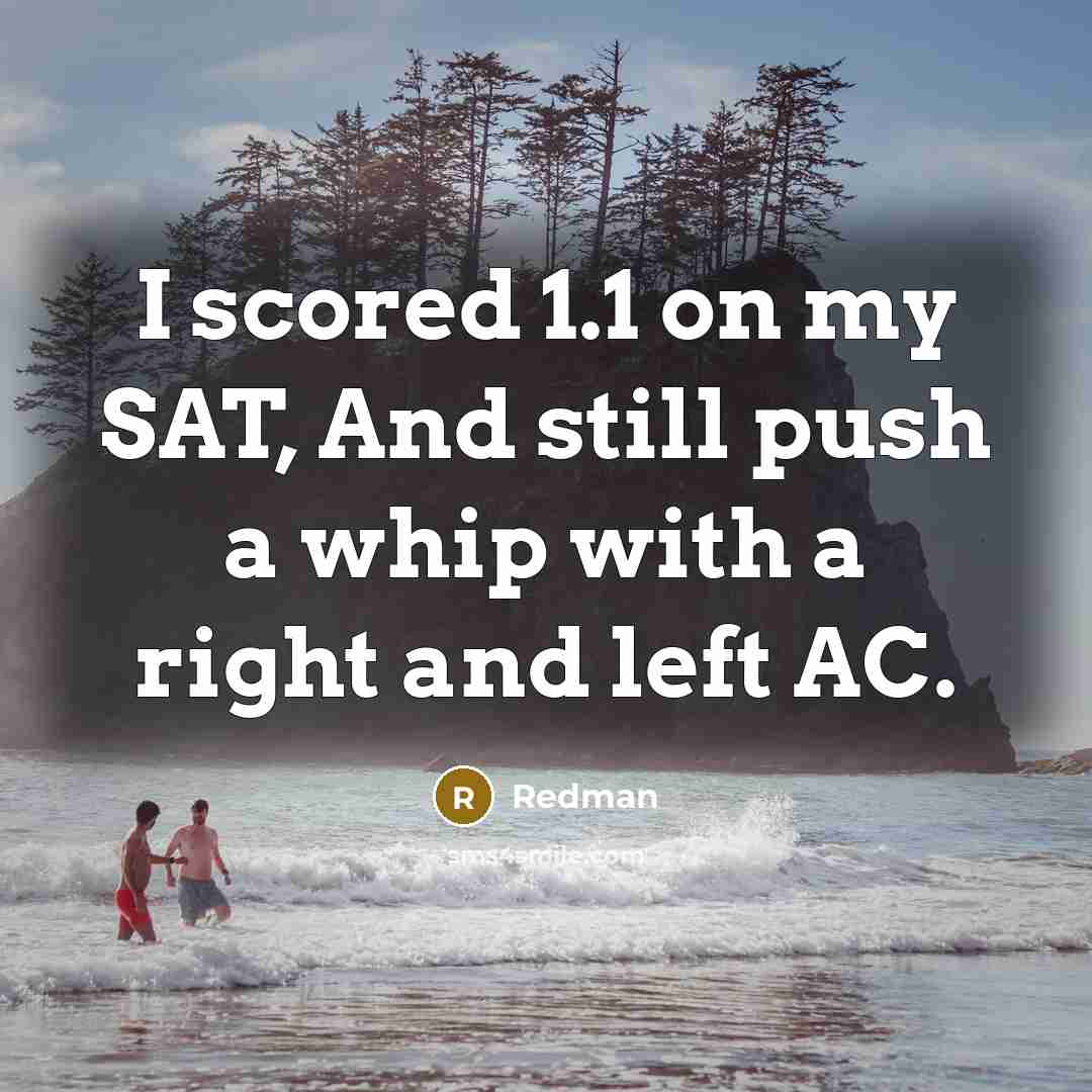 “I scored 1.1 on my SAT, And still push a…” quote by Redman