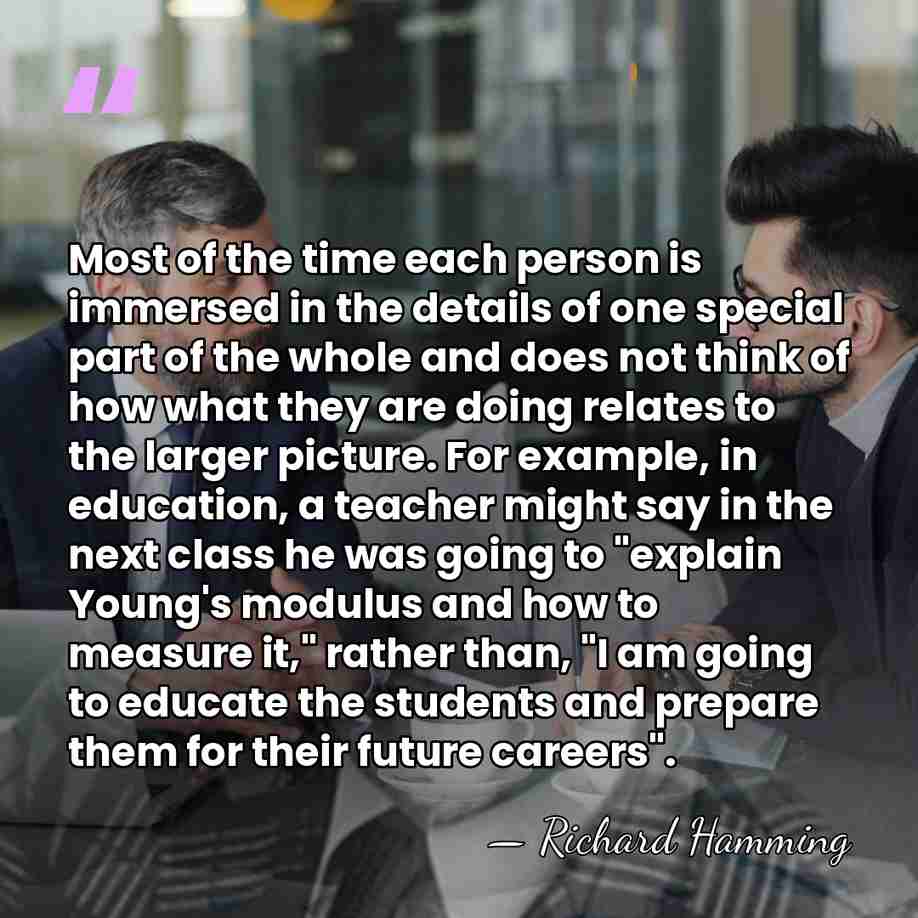 Most of the time each person is immersed in the details of&hellip; - Richard Hamming