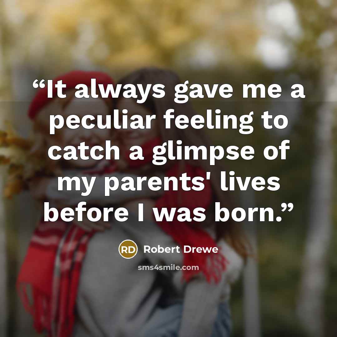 “It always gave me a peculiar feeling to catch a glimpse of my parents' lives before I was born.” quote by Robert Drewe