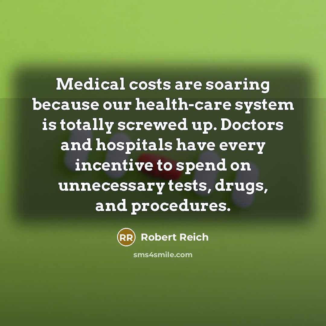 “Medical costs are soaring because our health-care system is totally…” quote by Robert Reich
