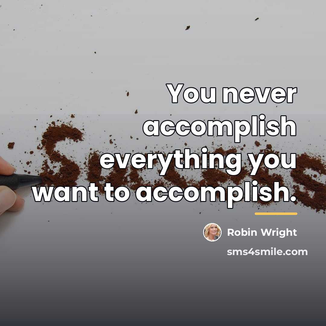 “You never accomplish everything you want to accomplish.…” quote by Robin Wright