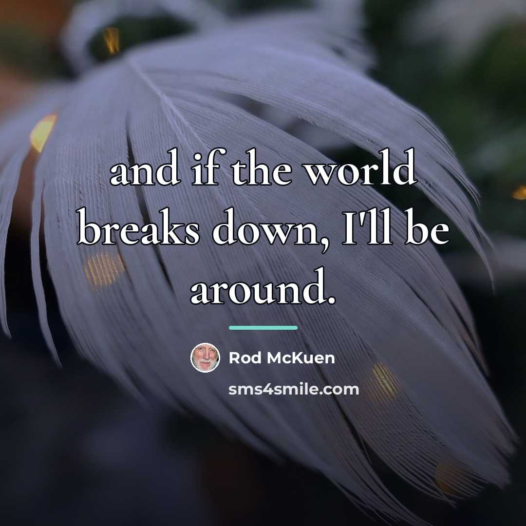 “and if the world breaks down, I'll be around.…” quote by Rod McKuen