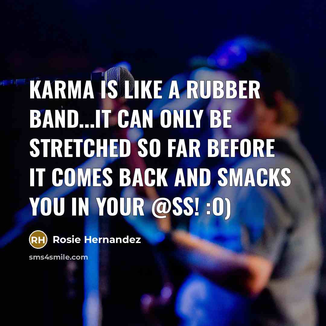 “Karma is like a rubber band...It can only be stretched…” quote by Rosie Hernandez