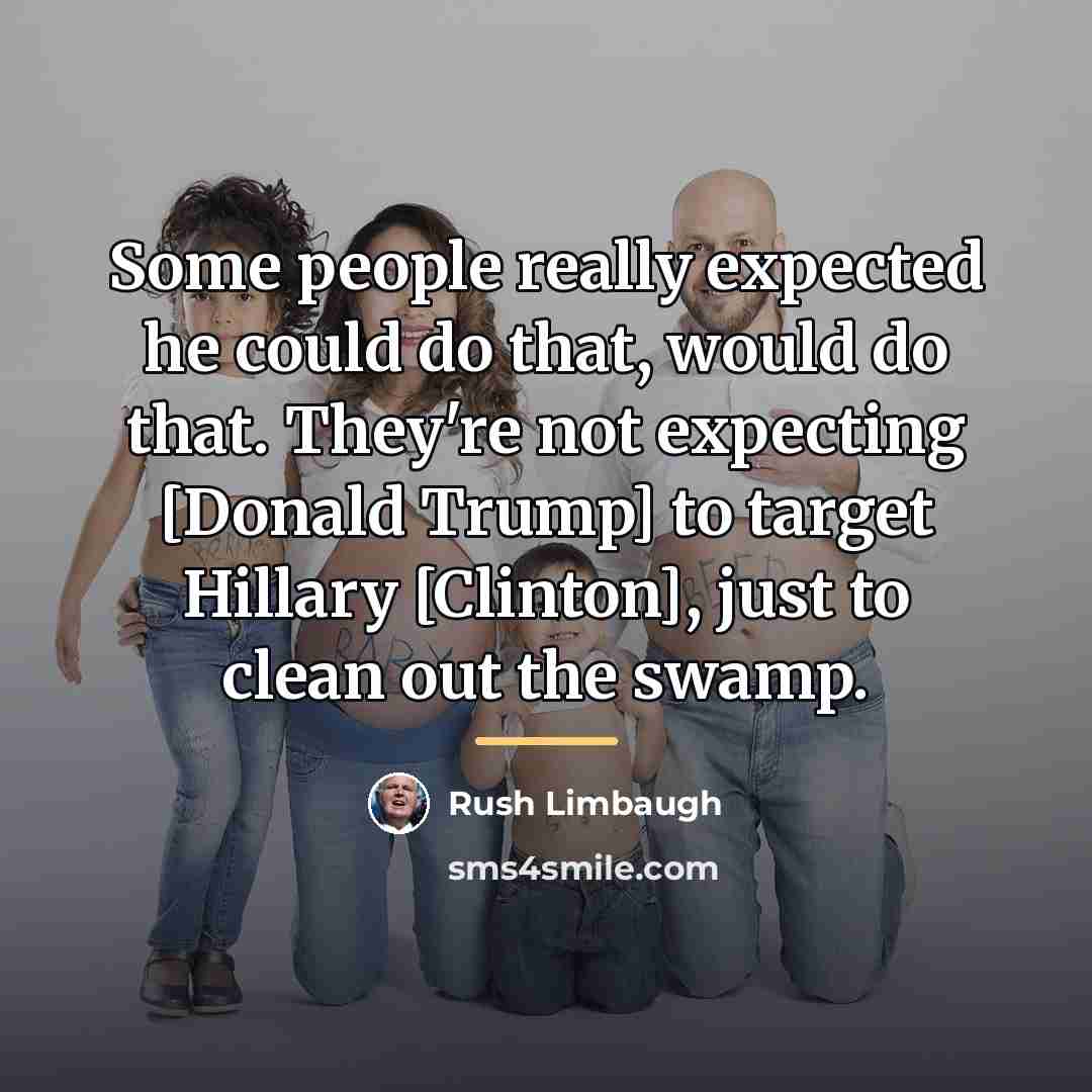 “Some people really expected he could do that, would do…” quote by Rush Limbaugh