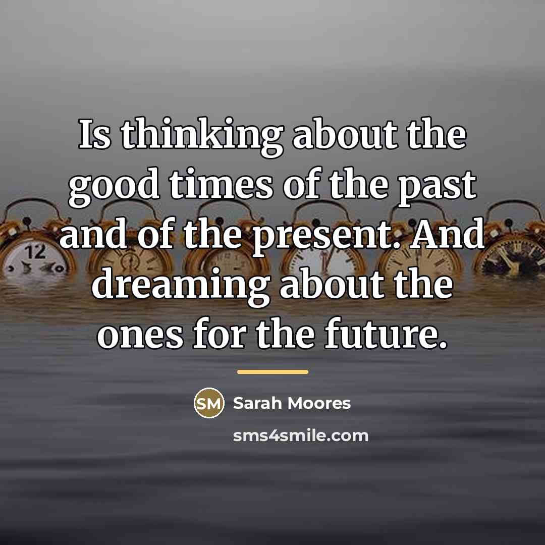 “Is thinking about the good times of the past and…” quote by Sarah Moores