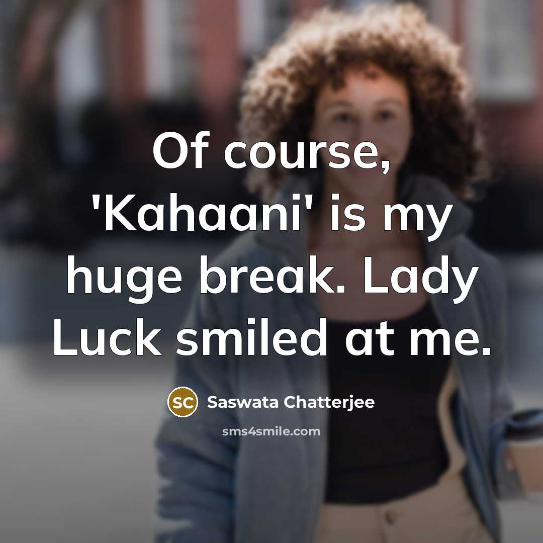 “Of course, 'Kahaani' is my huge break. Lady Luck smiled…” quote by Saswata Chatterjee