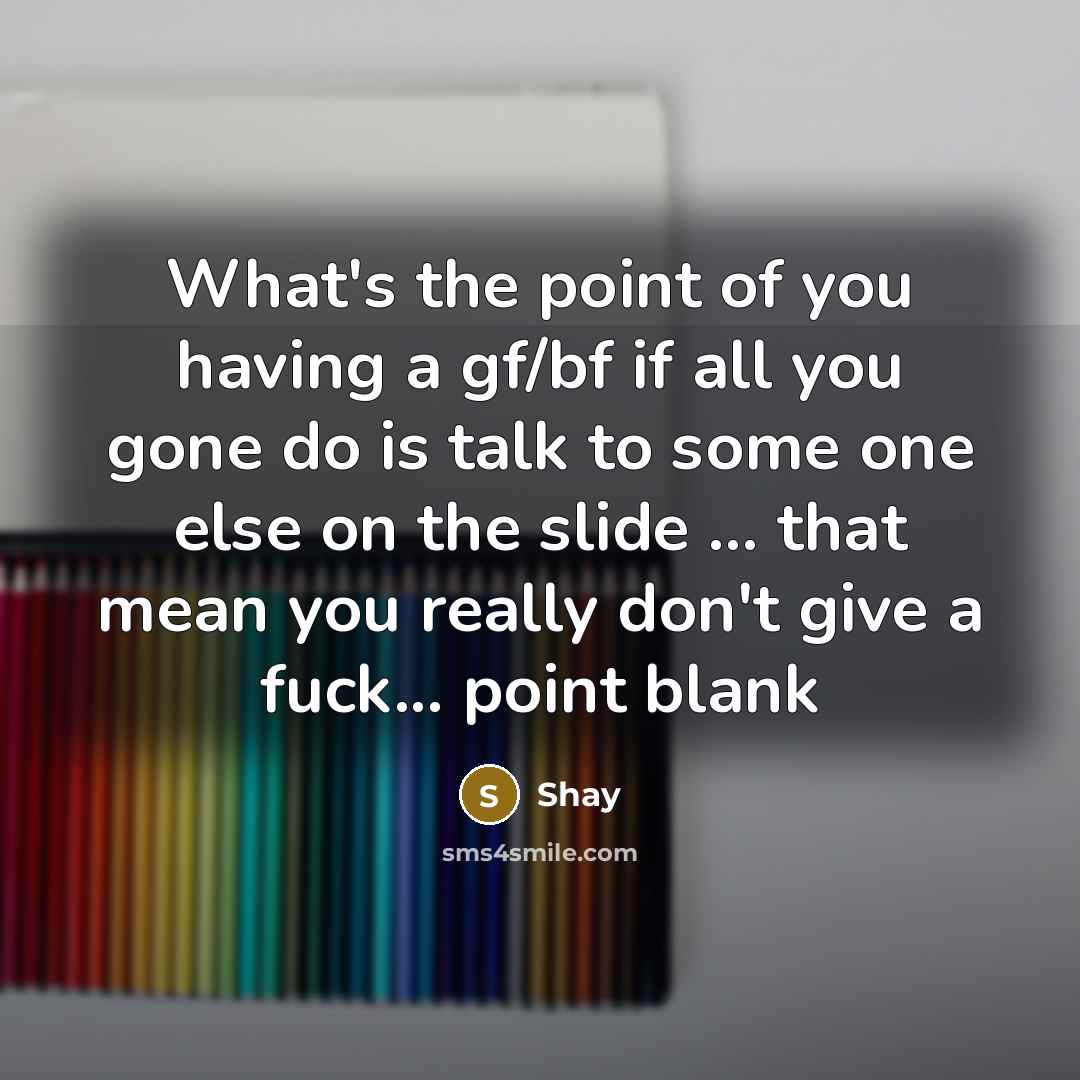 “What's the point of you having a gf/bf if all…” quote by Shay