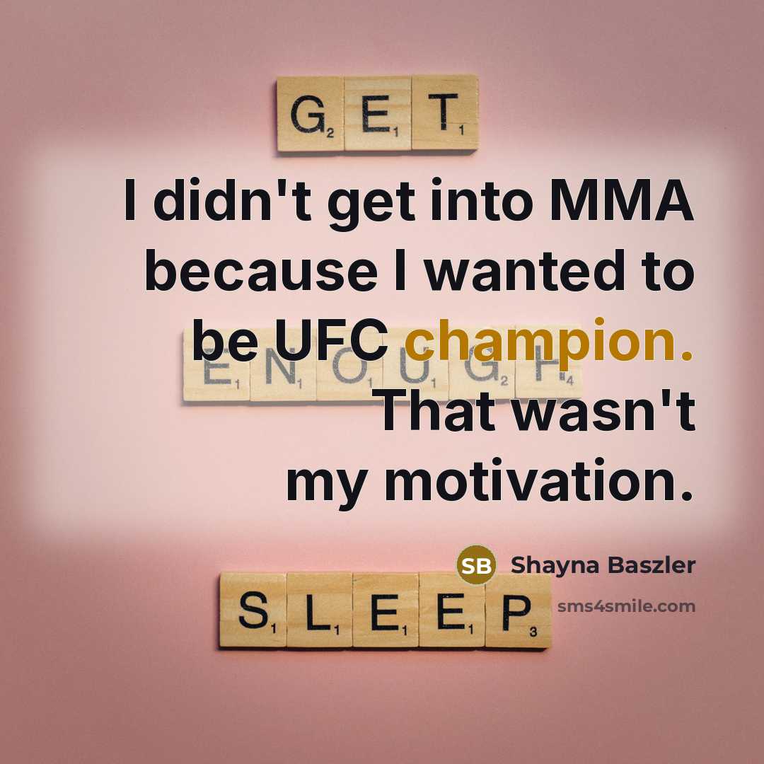 “I didn't get into MMA because I wanted to be…” quote by Shayna Baszler