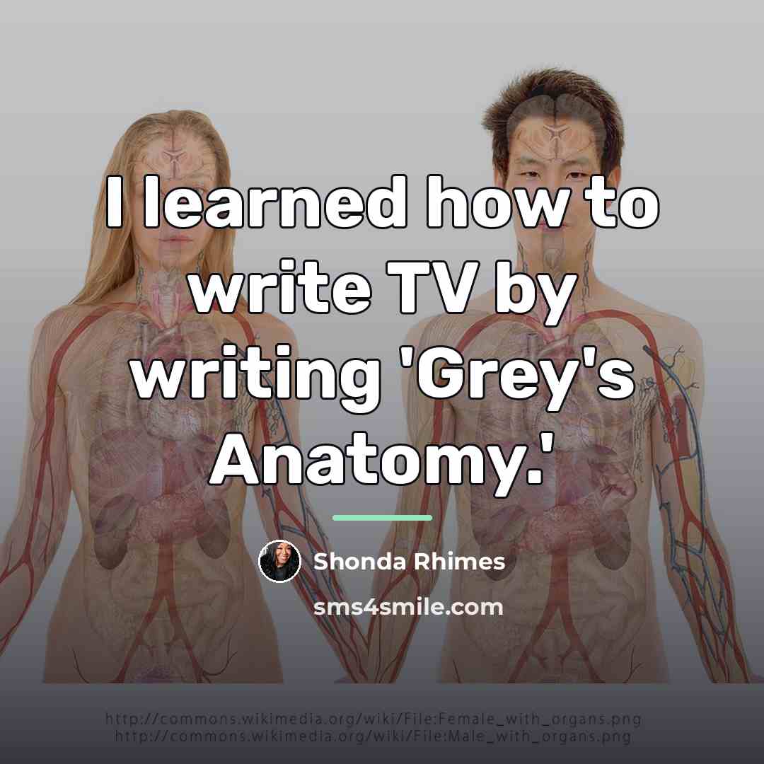 “I learned how to write TV by writing 'Grey's Anatomy.'…” quote by Shonda Rhimes