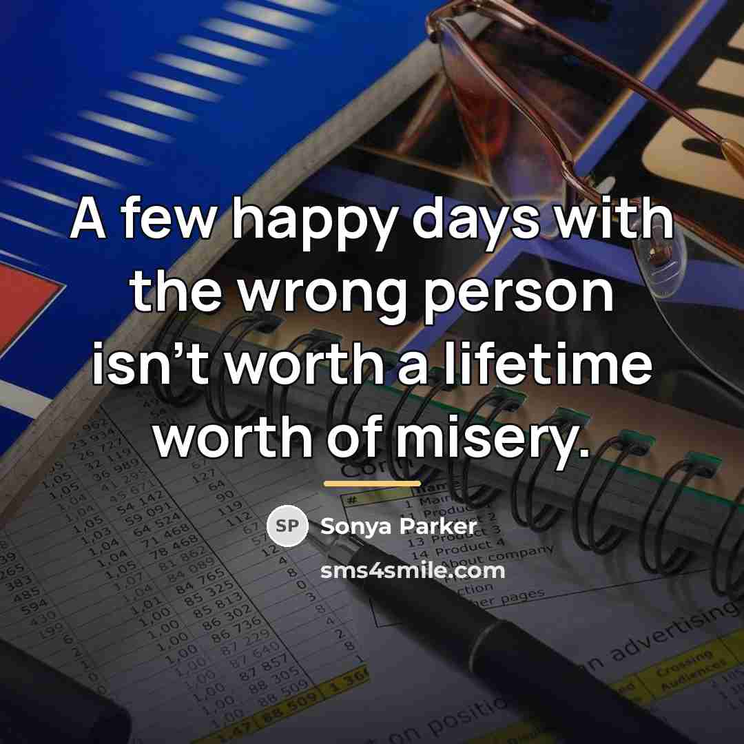 “A few happy days with the wrong person isn't worth…” quote by Sonya Parker