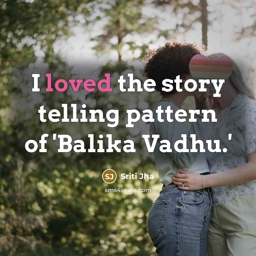 “I loved the story telling pattern of 'Balika Vadhu.'…” quote by Sriti Jha
