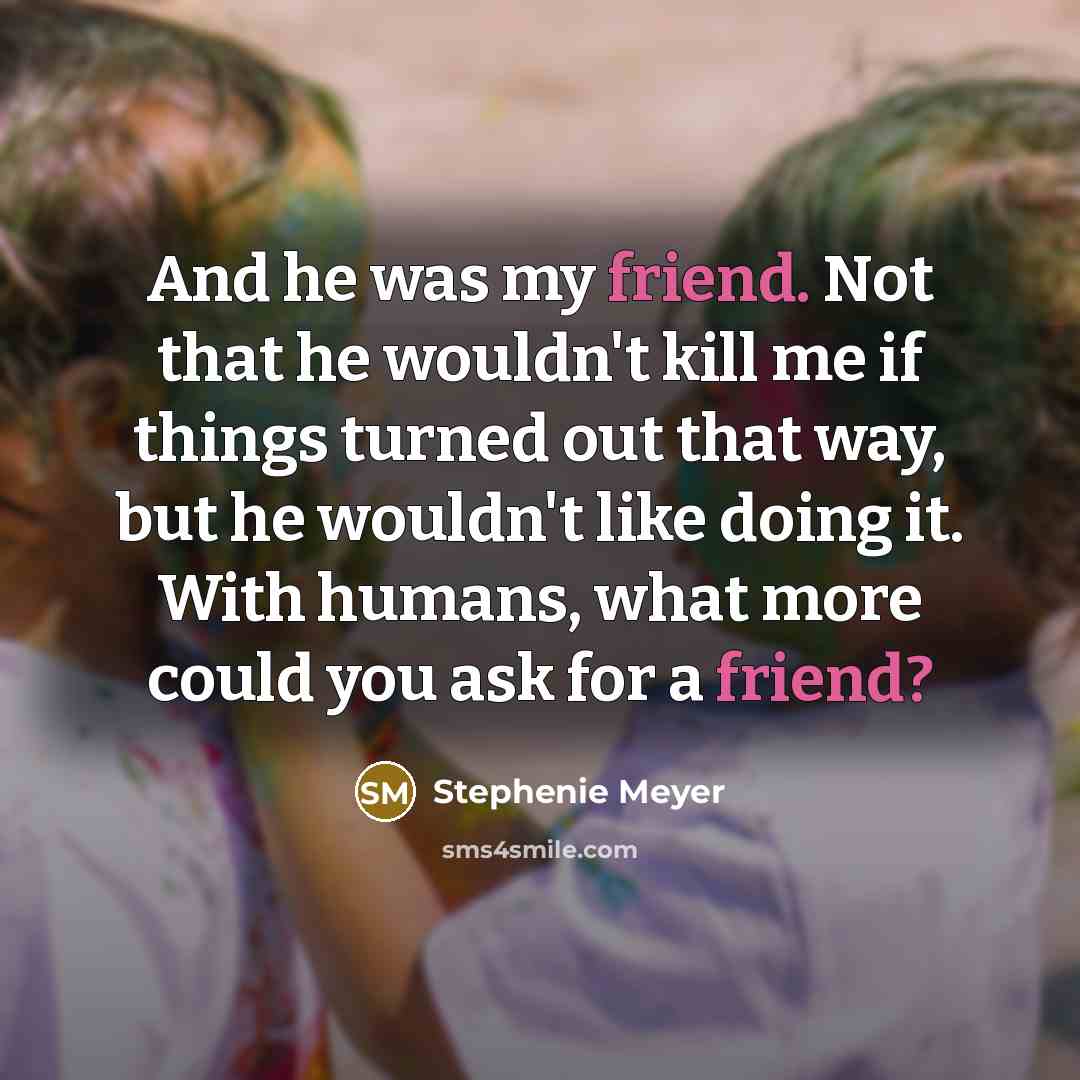 “And he was my friend. Not that he wouldn't kill…” quote by Stephenie Meyer