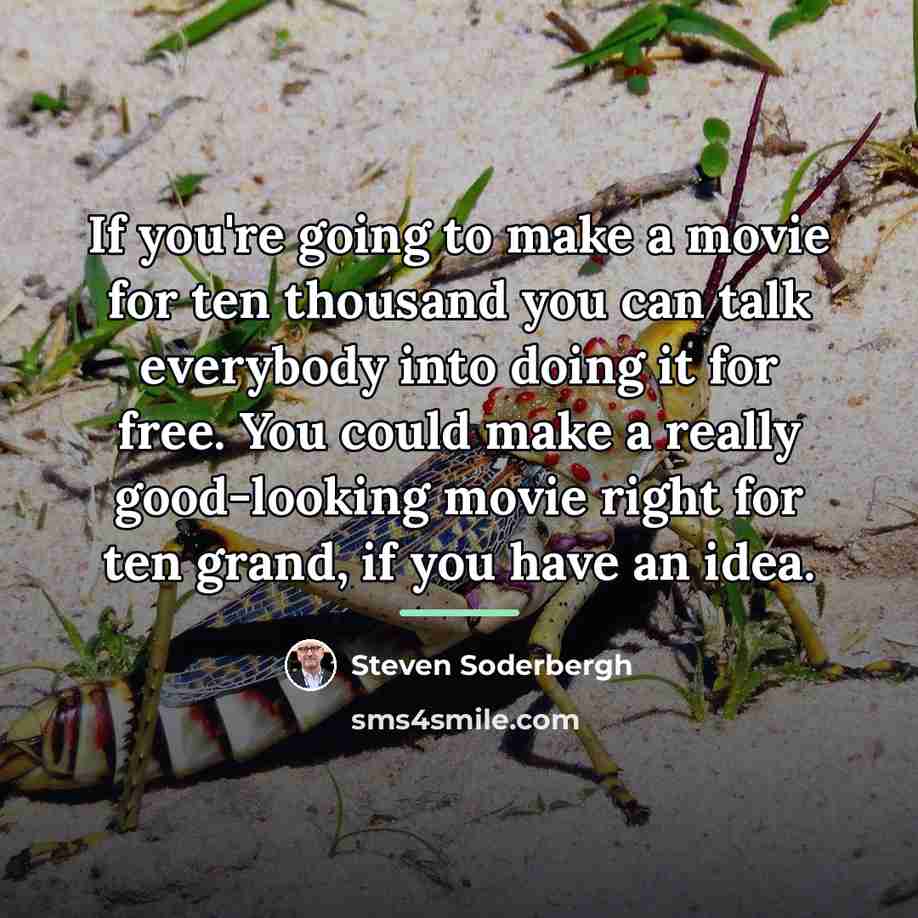 “If you're going to make a movie for ten thousand…” quote by Steven Soderbergh
