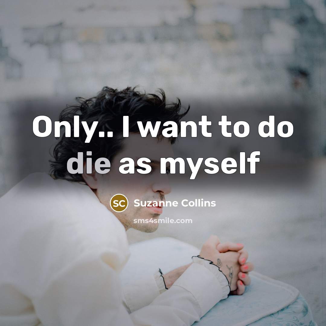 “Only.. I want to do die as myself…” quote by Suzanne Collins