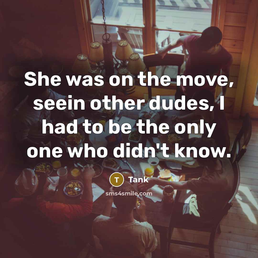 “She was on the move, seein other dudes, I had to be the only one who didn't know.” quote by Tank
