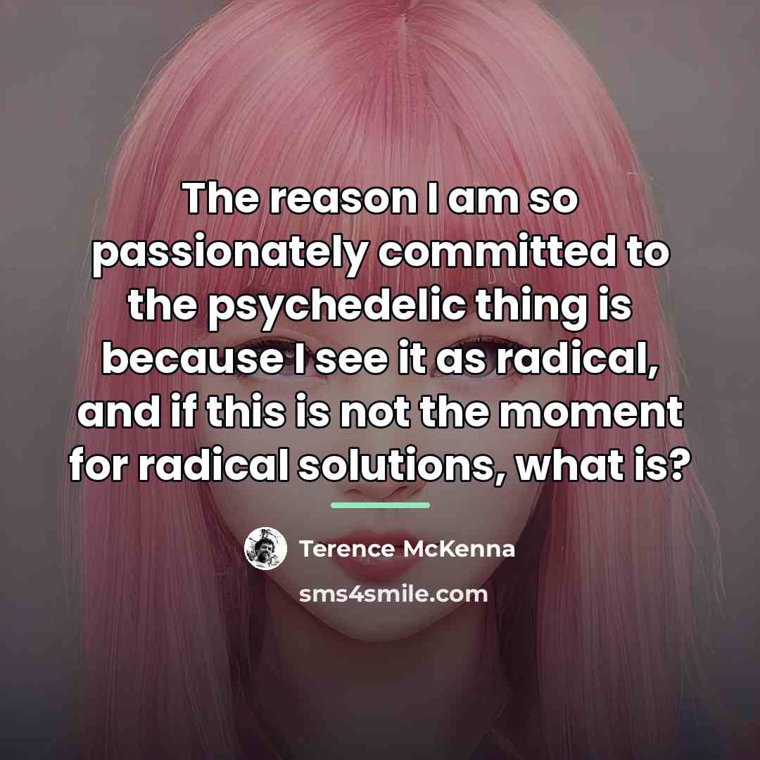 “The reason I am so passionately committed to the psychedelic…” quote by Terence McKenna