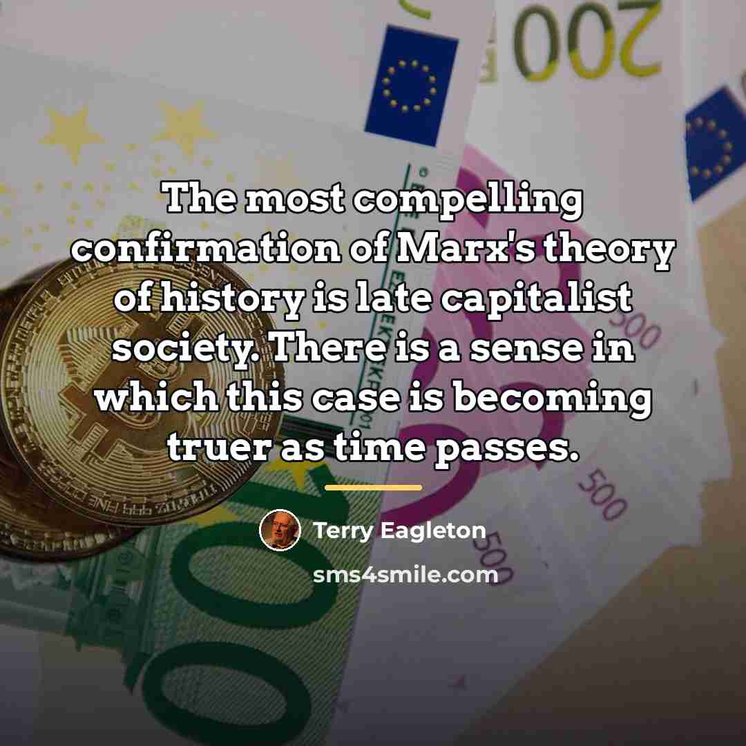 “The most compelling confirmation of Marx's theory of history is…” quote by Terry Eagleton