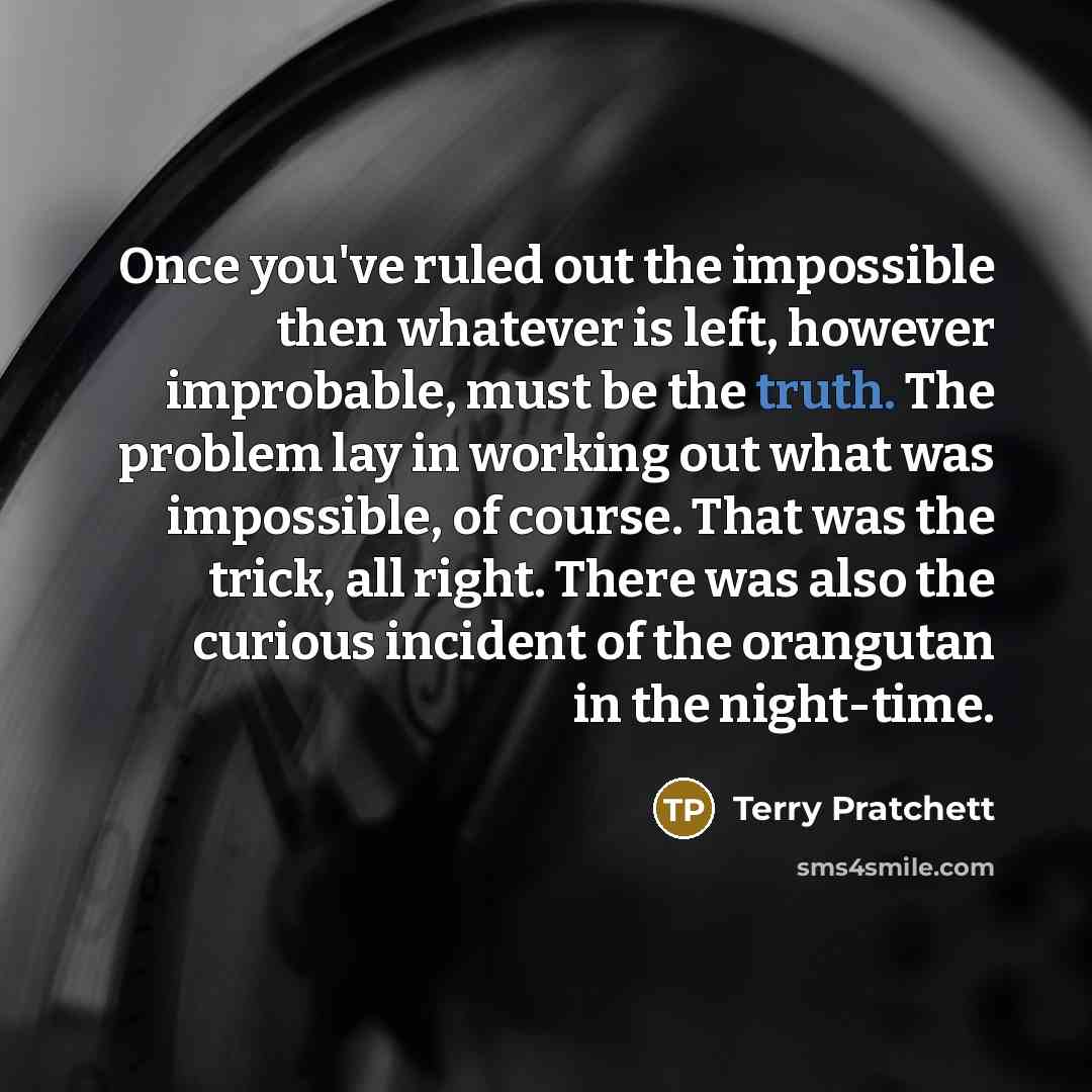 “Once you've ruled out the impossible then whatever is left,…” quote by Terry Pratchett