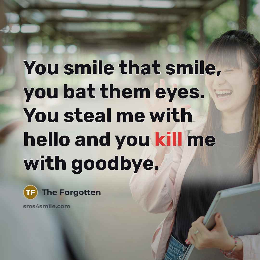 “You smile that smile, you bat them eyes. You steal…” quote by The Forgotten