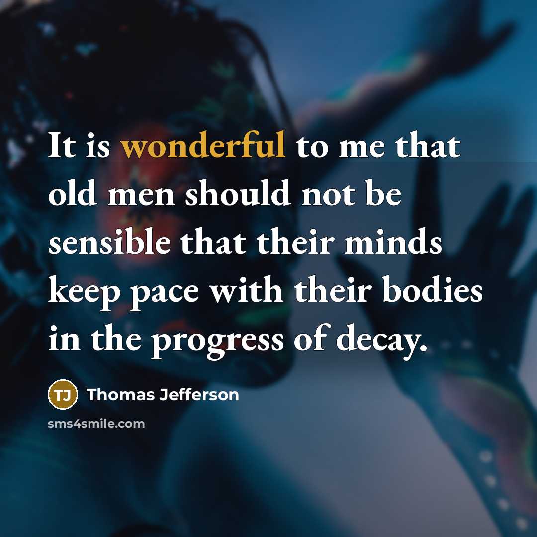 “It is wonderful to me that old men should not…” quote by Thomas Jefferson