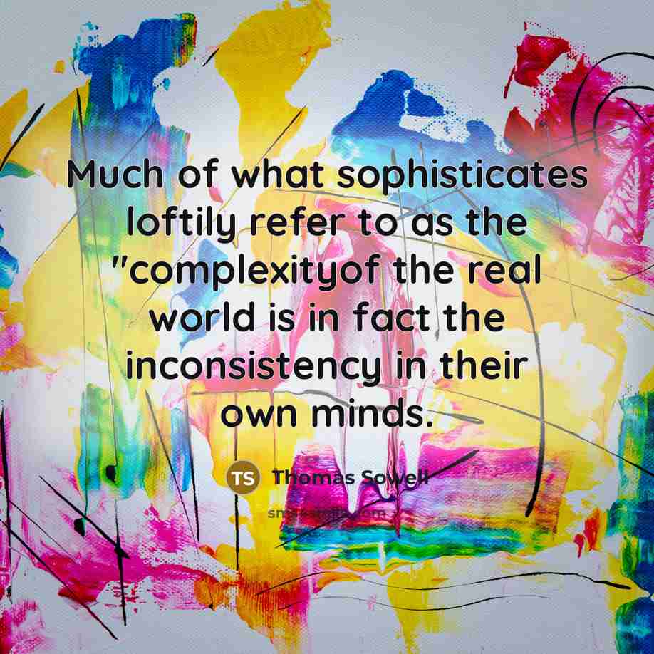 “Much of what sophisticates loftily refer to as the "complexityof…” quote by Thomas Sowell