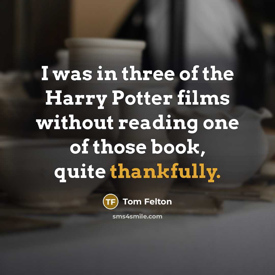 “I was in three of the Harry Potter films without…” quote by Tom Felton