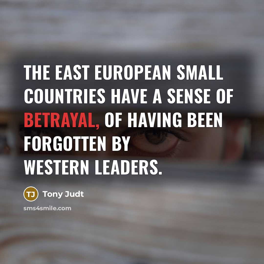 “The East European small countries have a sense of betrayal,…” quote by Tony Judt